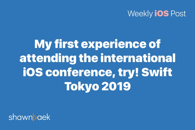 My first experience of attending the international iOS conference, try! Swift Tokyo&nbsp;2019